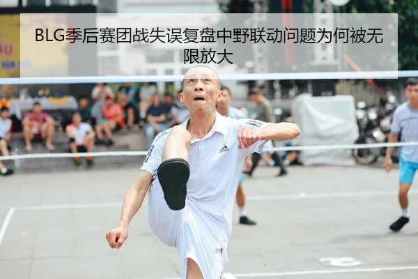 BLG季后赛团战失误复盘中野联动问题为何被无限放大