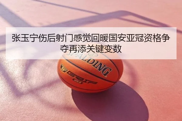 张玉宁伤后射门感觉回暖国安亚冠资格争夺再添关键变数
